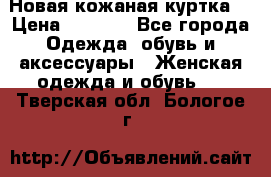 Новая кожаная куртка. › Цена ­ 5 000 - Все города Одежда, обувь и аксессуары » Женская одежда и обувь   . Тверская обл.,Бологое г.